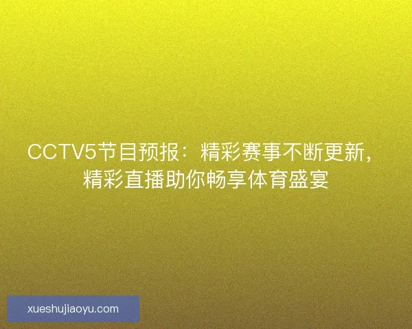CCTV5节目预报：精彩赛事不断更新，精彩直播助你畅享体育盛宴