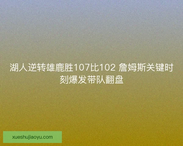 湖人逆转雄鹿胜107比102 詹姆斯关键时刻爆发带队翻盘 湖人逆转雄鹿胜107比102 詹姆斯关键时刻爆发带队翻盘