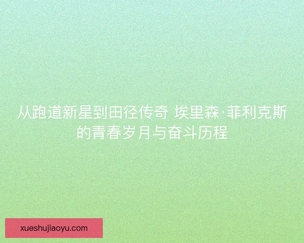 从跑道新星到田径传奇 埃里森·菲利克斯的青春岁月与奋斗历程