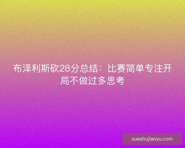 布泽利斯砍28分总结：比赛简单专注开局不做过多思考