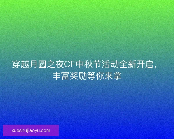 穿越月圆之夜CF中秋节活动全新开启，丰富奖励等你来拿