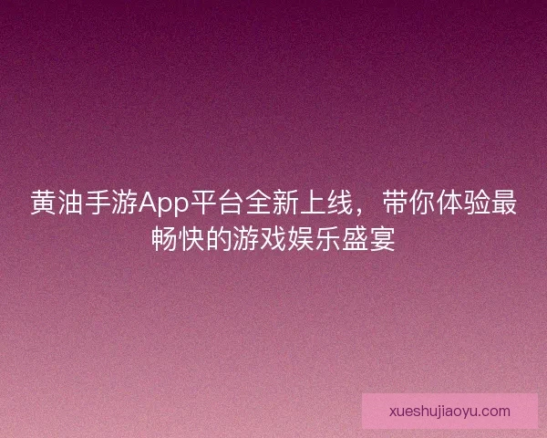 黄油手游App平台全新上线，带你体验最畅快的游戏娱乐盛宴