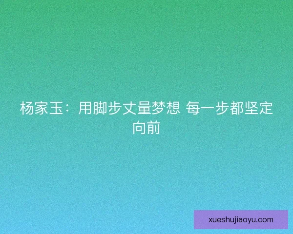 杨家玉：用脚步丈量梦想 每一步都坚定向前