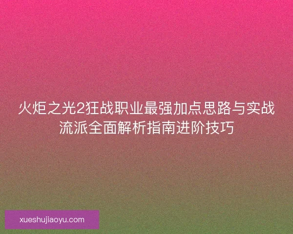 火炬之光2狂战职业最强加点思路与实战流派全面解析指南进阶技巧