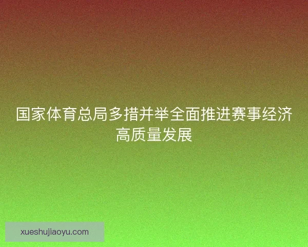 国家体育总局多措并举全面推进赛事经济高质量发展