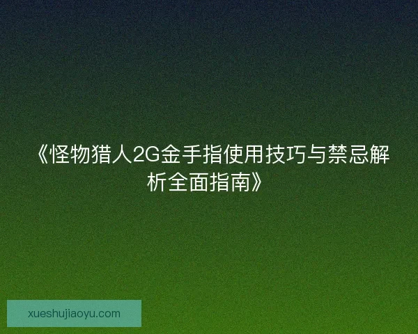 《怪物猎人2G金手指使用技巧与禁忌解析全面指南》 《怪物猎人2G金手指使用技巧与禁忌解析全面指南》